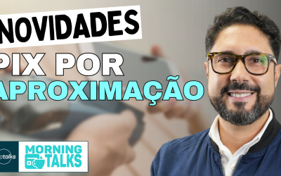 Pix por aproximação tem novidades e resultados incríveis das fintechs brasileiras | MorningTalks