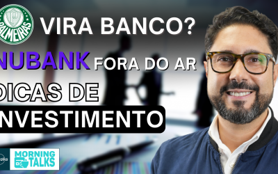 Palmeiras com Fintech, Nubank Fora do Ar, negócios e investimentos | MorningTalks